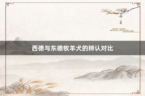 西德与东德牧羊犬的辨认对比